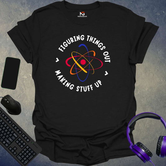 Figuring Things Out > Making Stuff Up T-Shirt