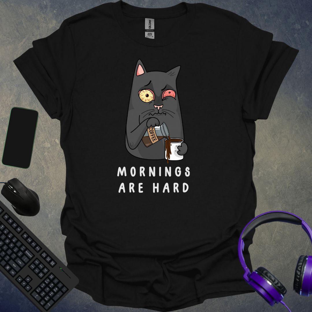 Mornings Are Hard T-Shirt