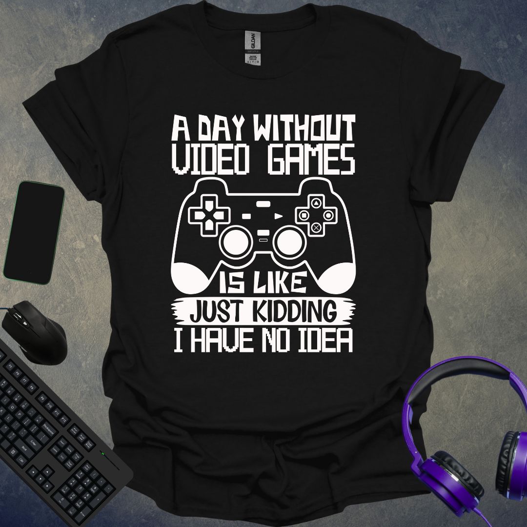 A Day Without Video Games T-Shirt