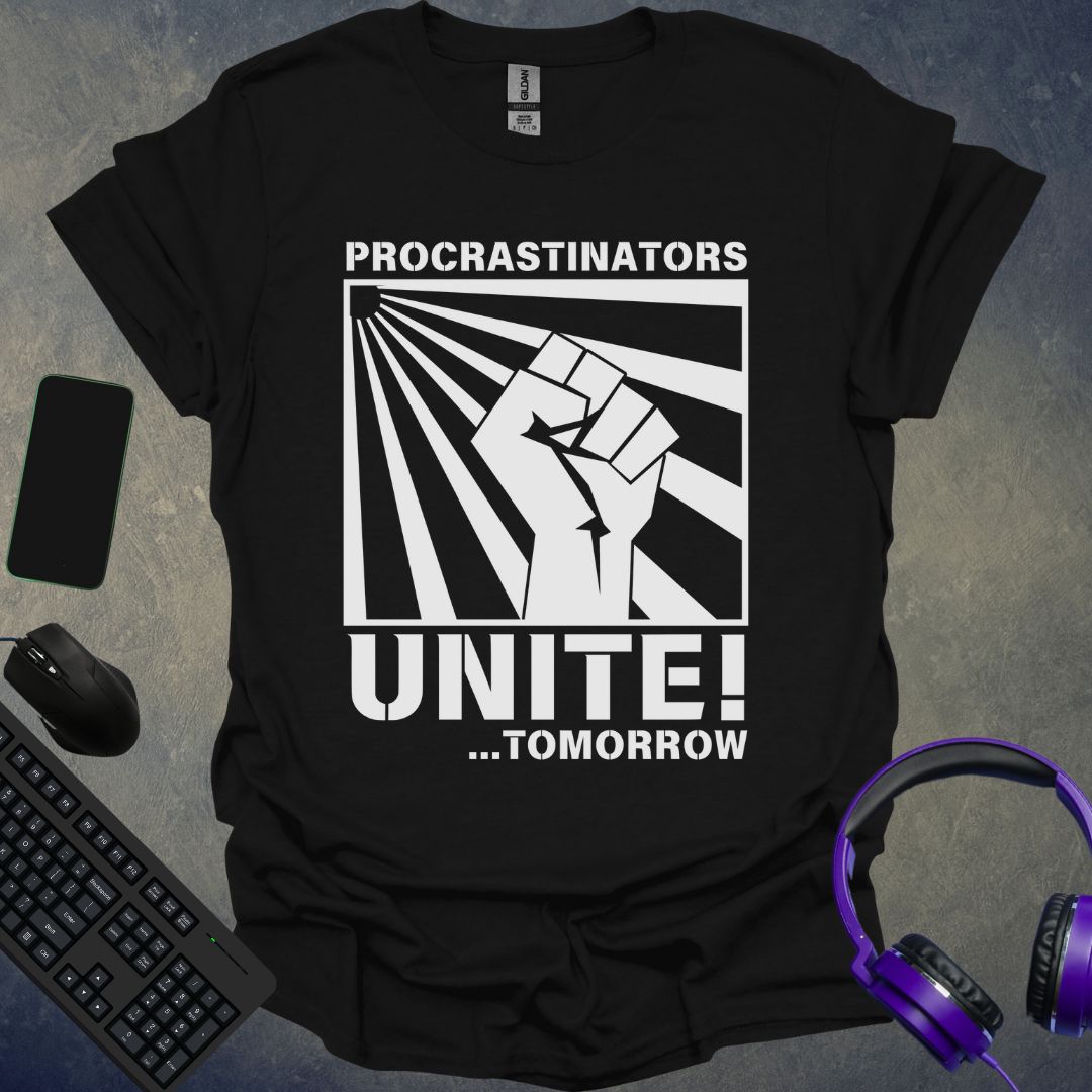 Procrastinators Unite ! Tomorrow... T-Shirt