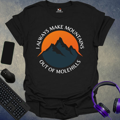 I Always Make Mountains Out Of Molehills T-Shirt