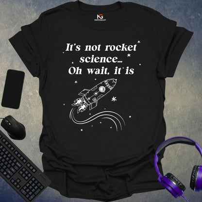 It's Not Rocket Science... Oh Wait, It Is T-Shirt