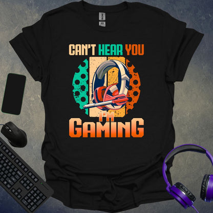 Can't Hear You I'm Gaming T-Shirt