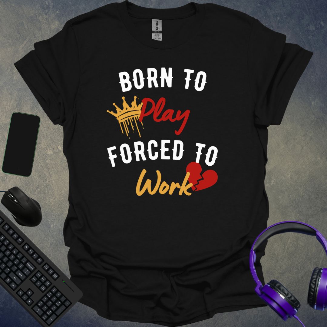 Born To Play Forced To Work T-Shirt