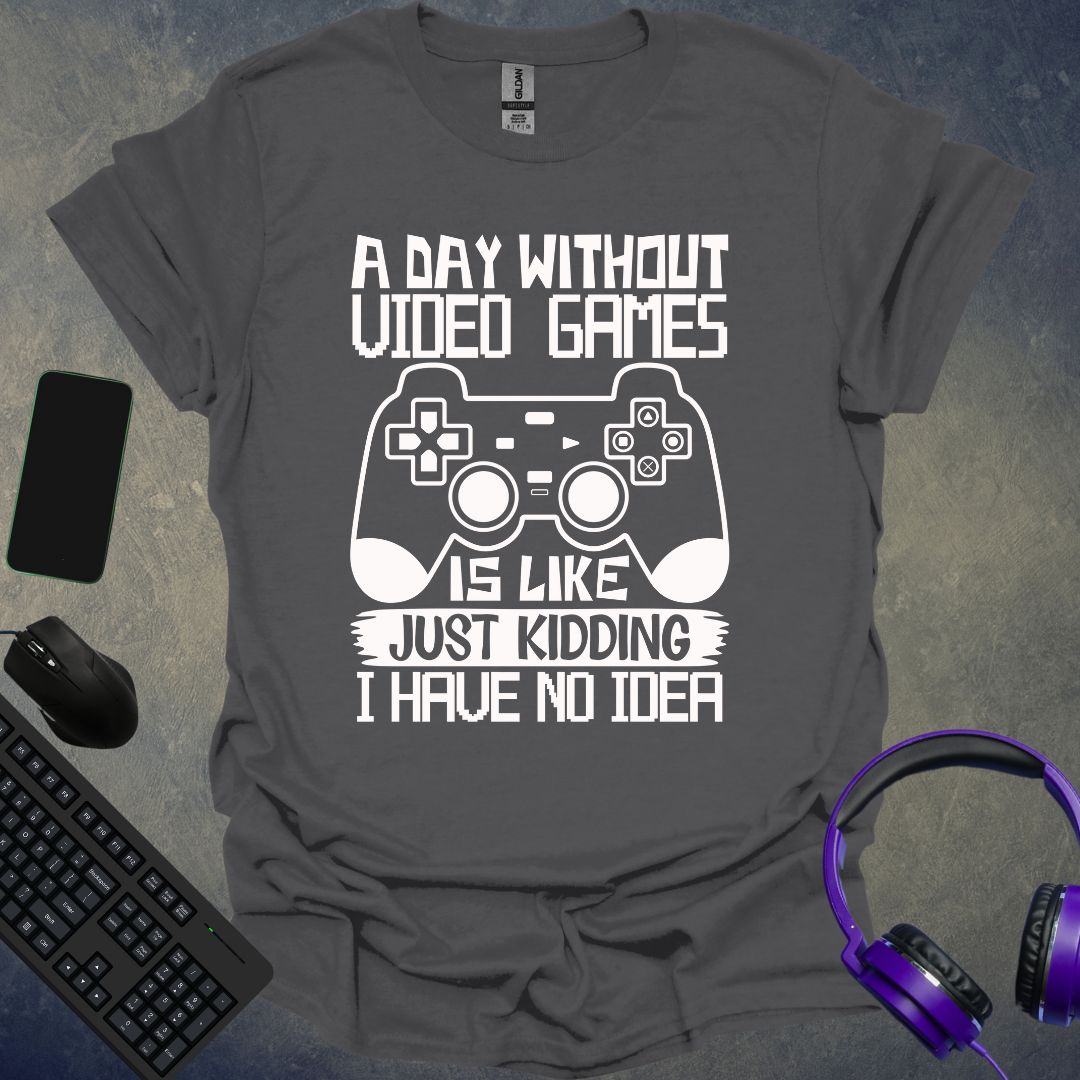 A Day Without Video Games T-Shirt