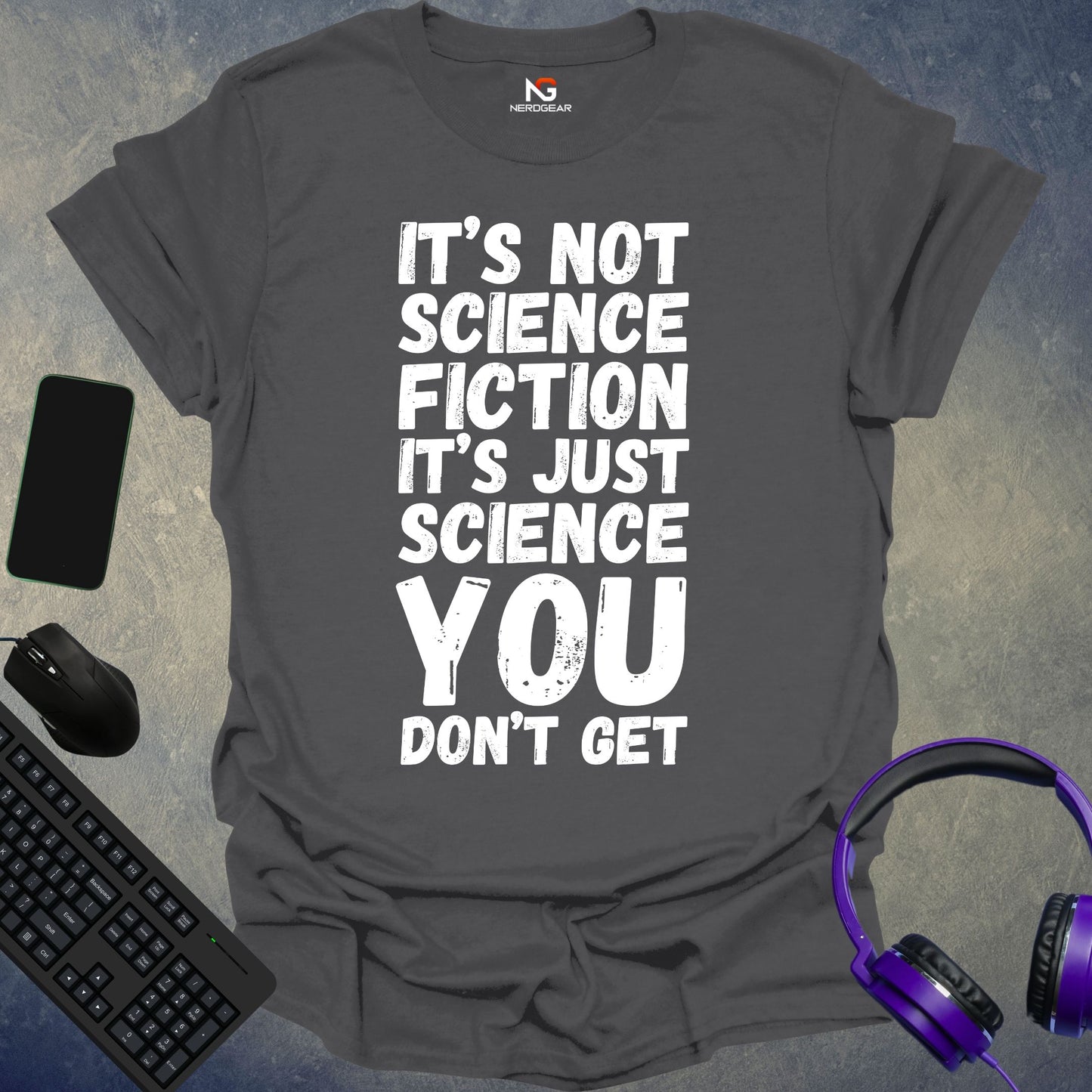 It's Not Science Fiction, It's Just Science You Don't Get T-Shirt