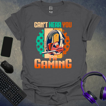 Can't Hear You I'm Gaming T-Shirt