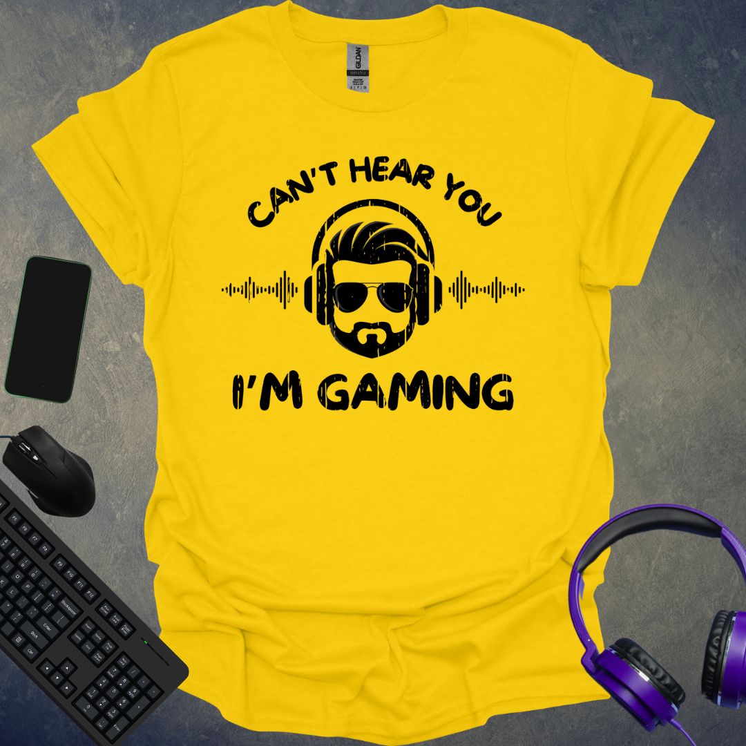 Can't Hear You I'm Gaming T-Shirt