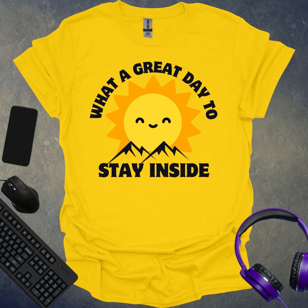 What A Great Day To Stay Inside T-Shirt