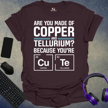 Are You Made Of Copper And Tellurium T-Shirt