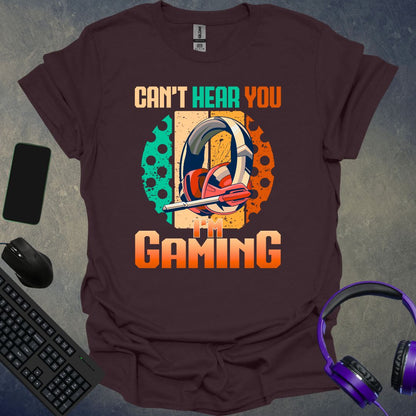 Can't Hear You I'm Gaming T-Shirt