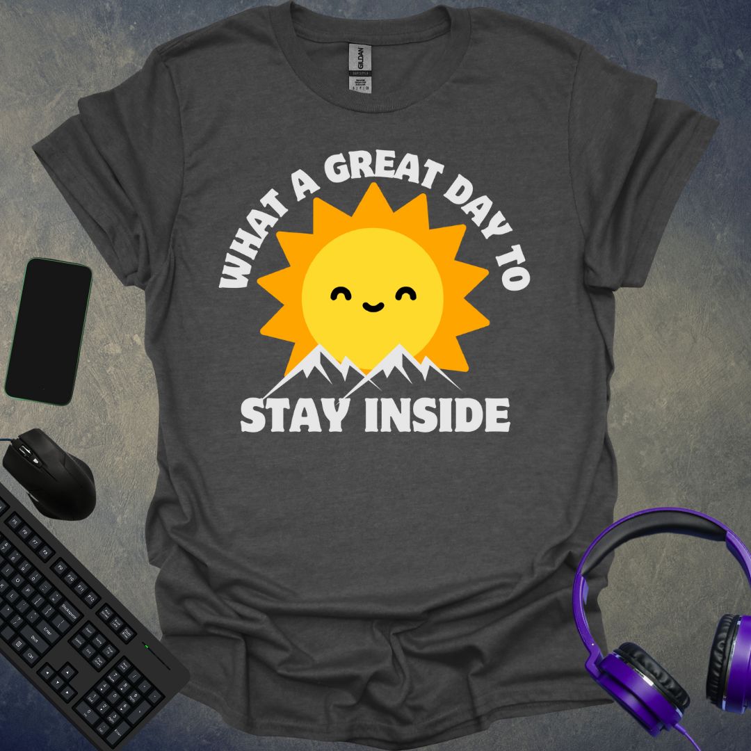 What A Great Day To Stay Inside T-Shirt