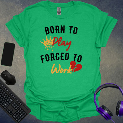 Born To Play Forced To Work T-Shirt