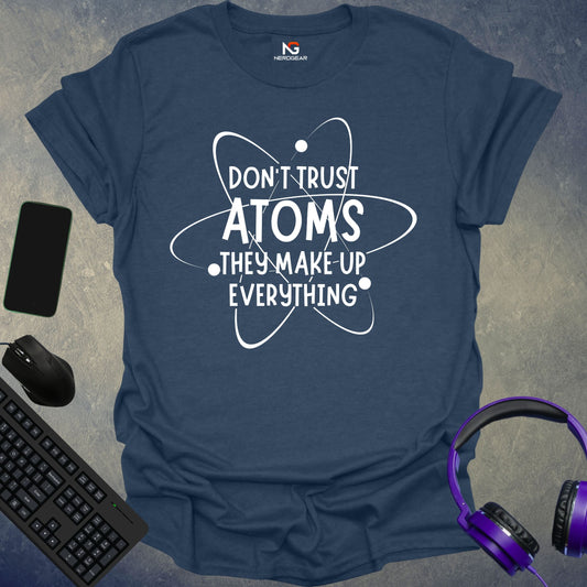 Don't Trust Atoms They Make Up Everything T-Shirt