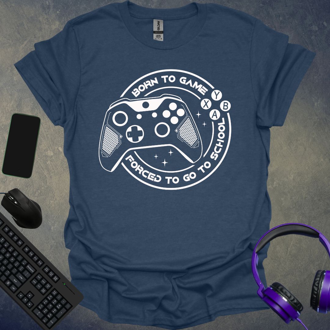 Born To Game Forced To Go To School T-Shirt