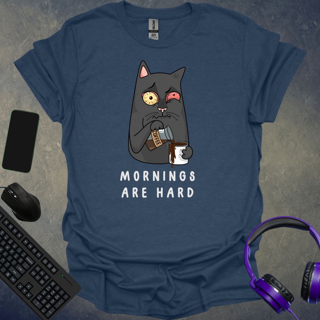 Mornings Are Hard T-Shirt