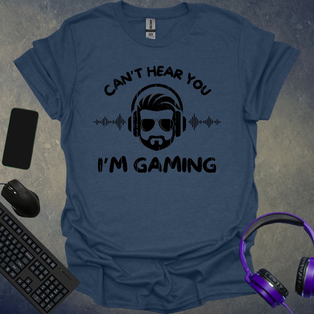 Can't Hear You I'm Gaming T-Shirt