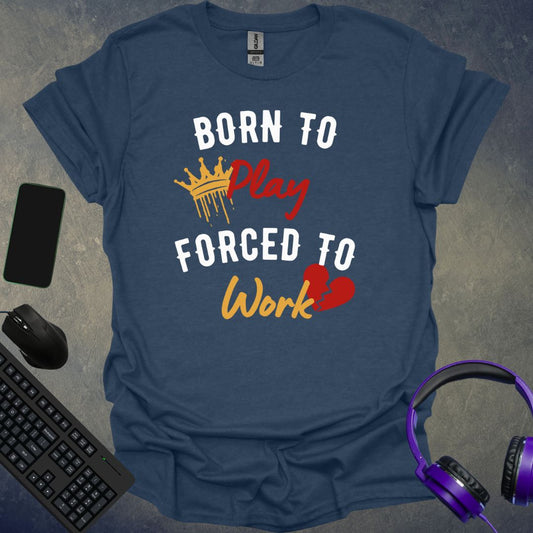 Born To Play Forced To Work T-Shirt