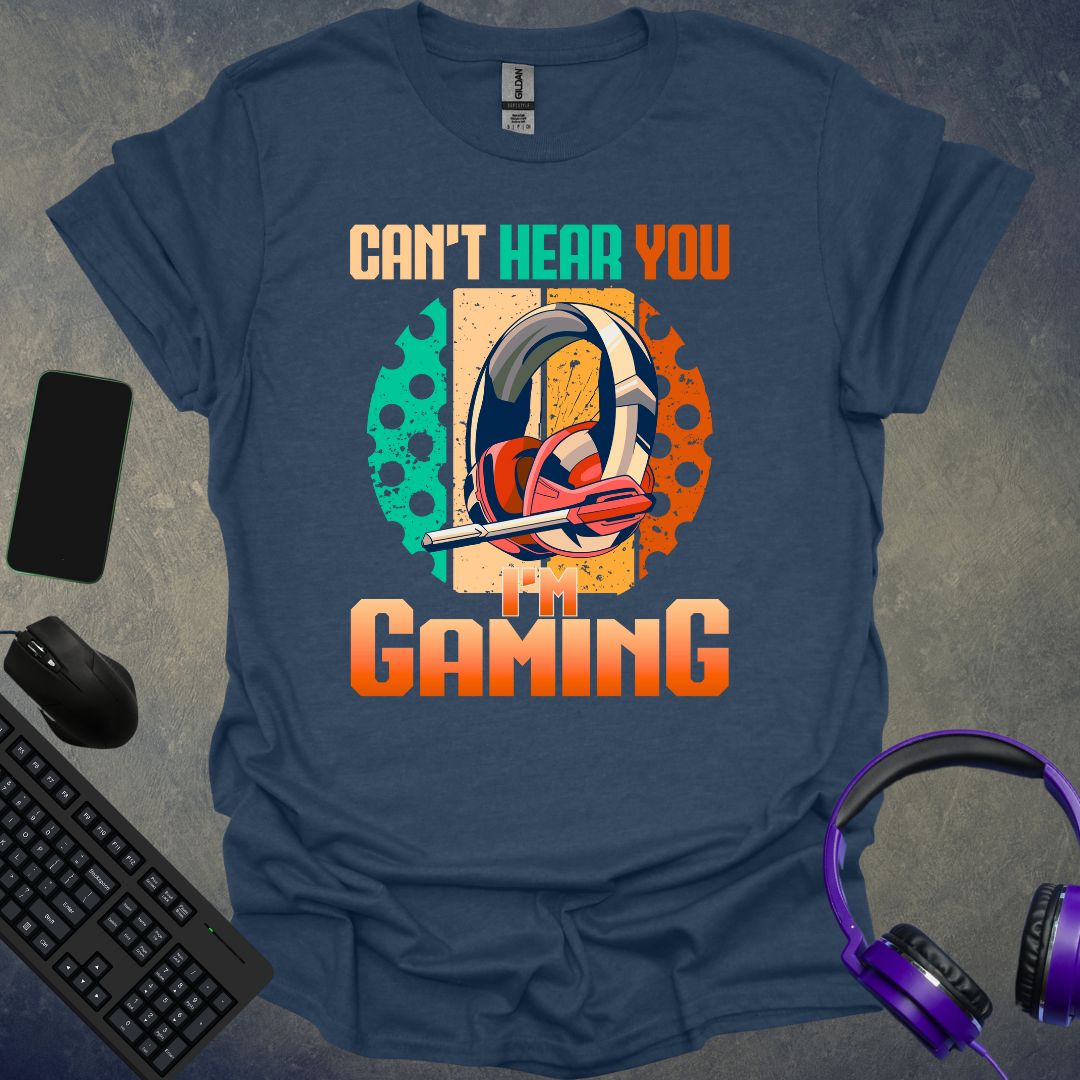 Can't Hear You I'm Gaming T-Shirt