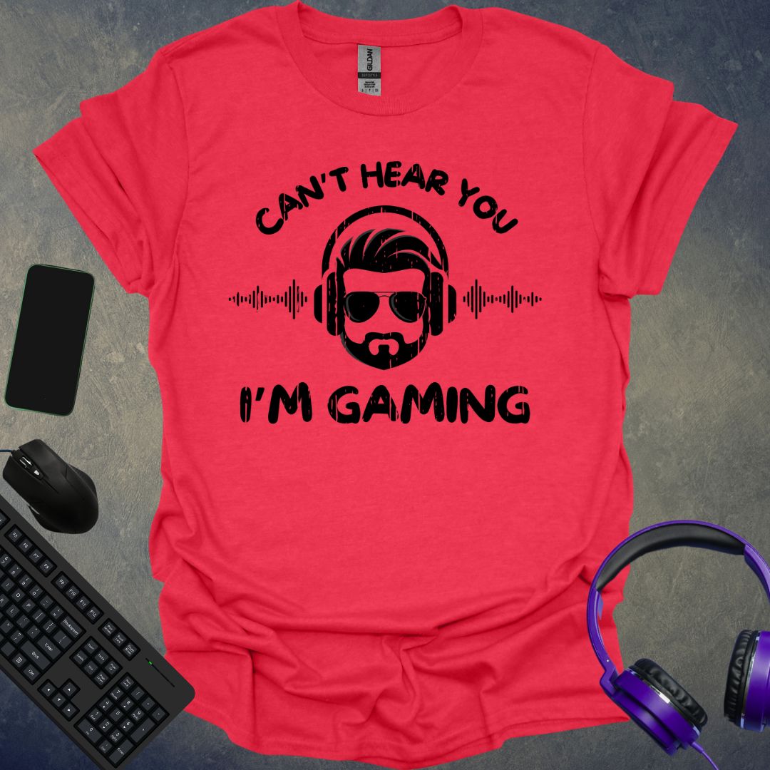 Can't Hear You I'm Gaming T-Shirt