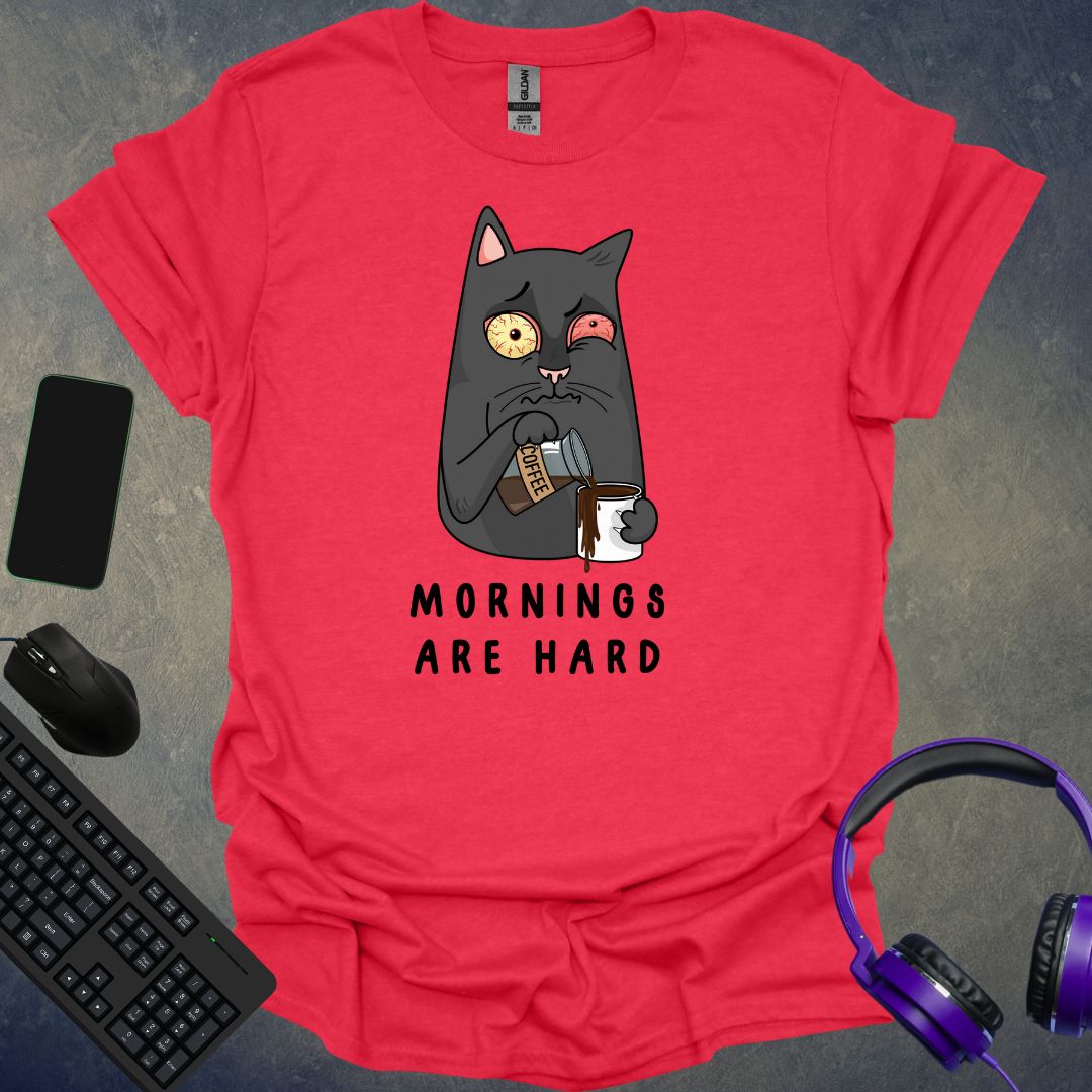 Mornings Are Hard T-Shirt