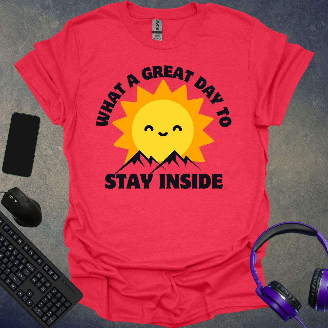 What A Great Day To Stay Inside T-Shirt