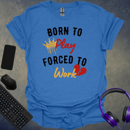 Born To Play Forced To Work T-Shirt