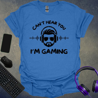 Can't Hear You I'm Gaming T-Shirt