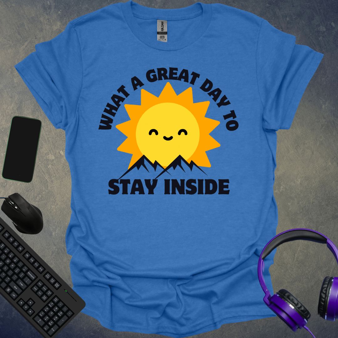 What A Great Day To Stay Inside T-Shirt