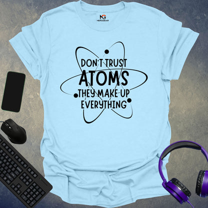 Don't Trust Atoms They Make Up Everything T-Shirt