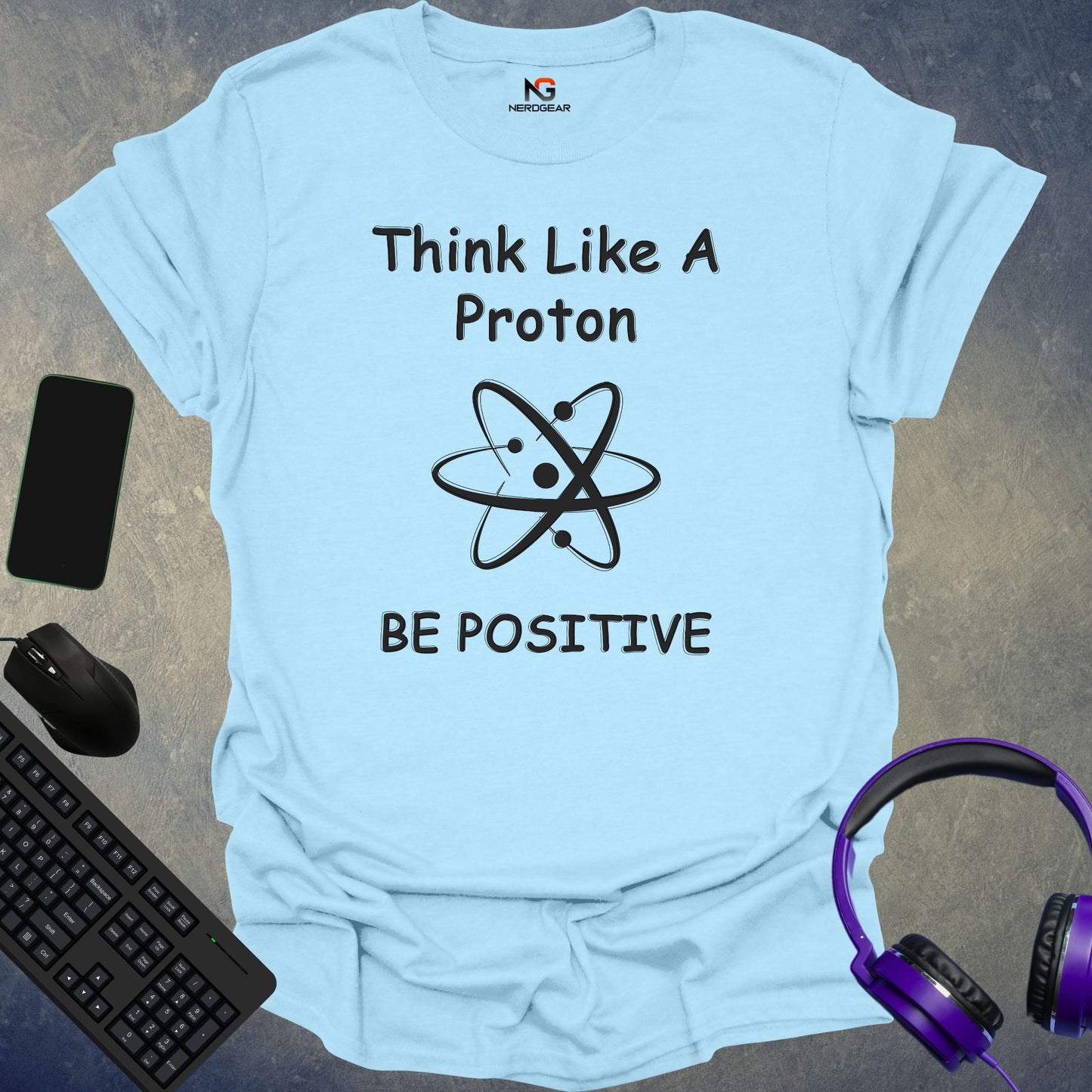 Think Like A Proton Be Positive T-Shirt