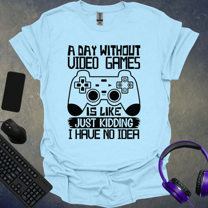 A Day Without Video Games T-Shirt