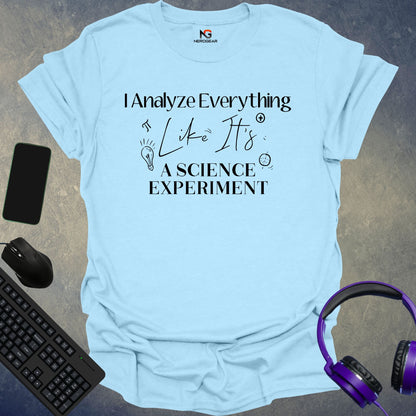 I Analyze Everything Like It's A Science Experiment T-Shirt