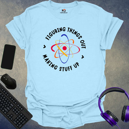 Figuring Things Out > Making Stuff Up T-Shirt