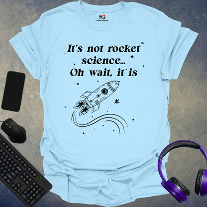 It's Not Rocket Science... Oh Wait, It Is T-Shirt