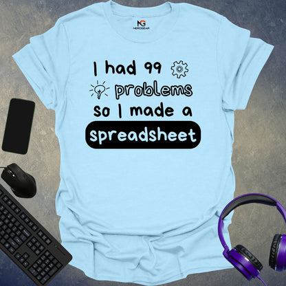 I Had 99 Problems So I Made A Spreadsheet T-Shirt