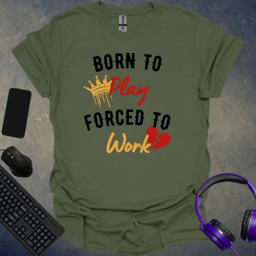 Born To Play Forced To Work T-Shirt