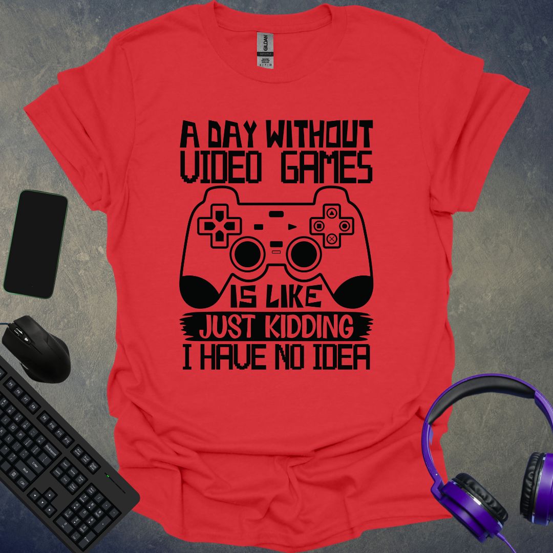 A Day Without Video Games T-Shirt