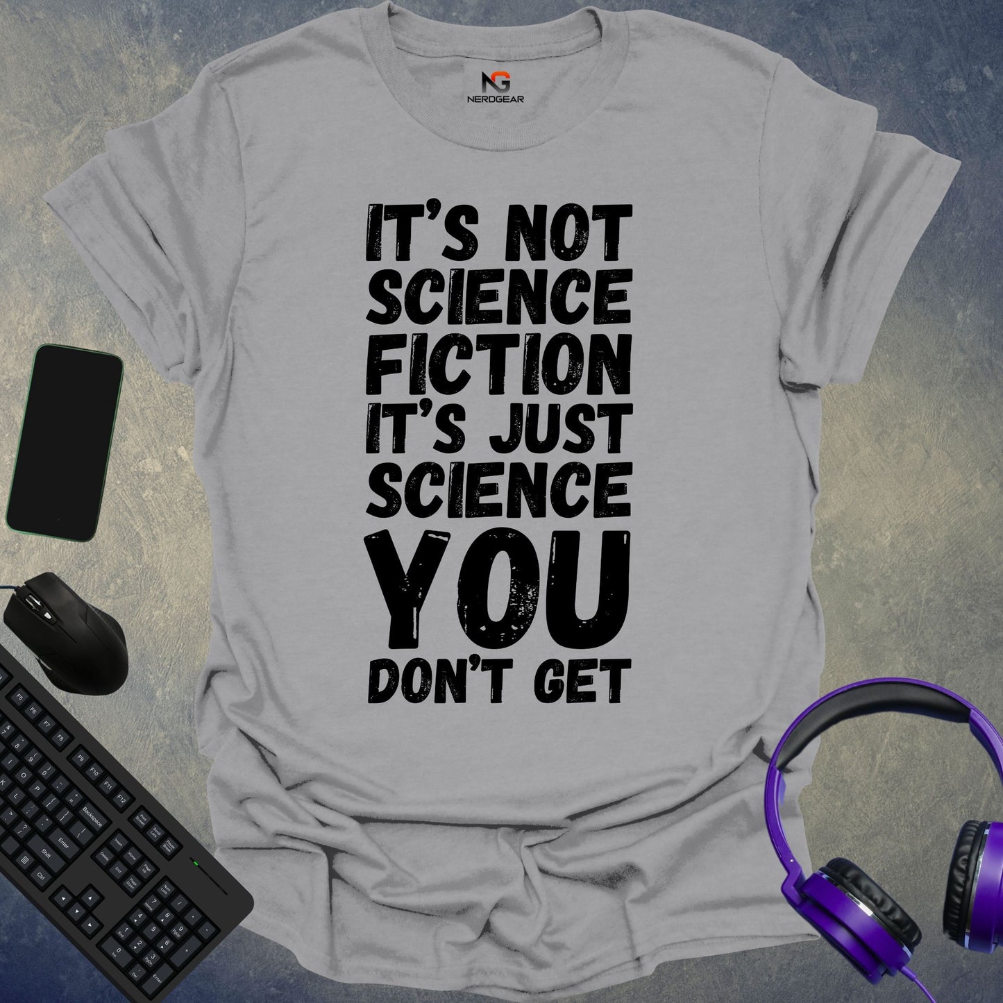 It's Not Science Fiction, It's Just Science You Don't Get T-Shirt