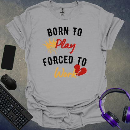 Born To Play Forced To Work T-Shirt