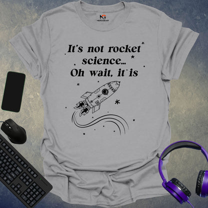 It's Not Rocket Science... Oh Wait, It Is T-Shirt