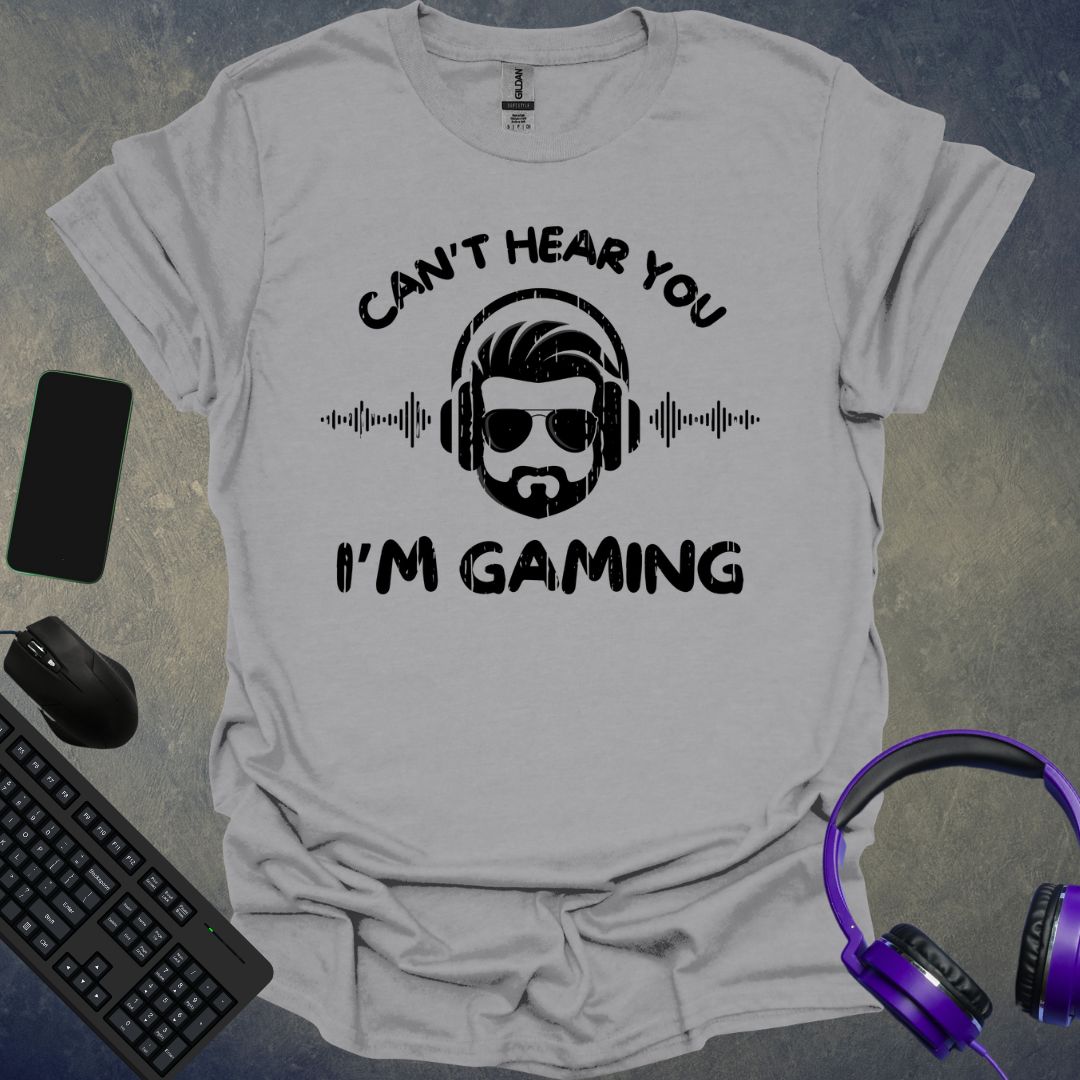 Can't Hear You I'm Gaming T-Shirt