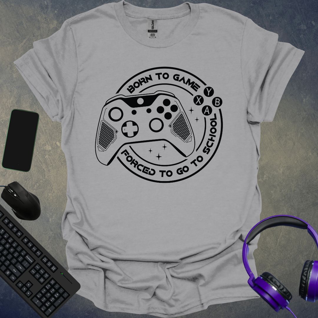 Born To Game Forced To Go To School T-Shirt