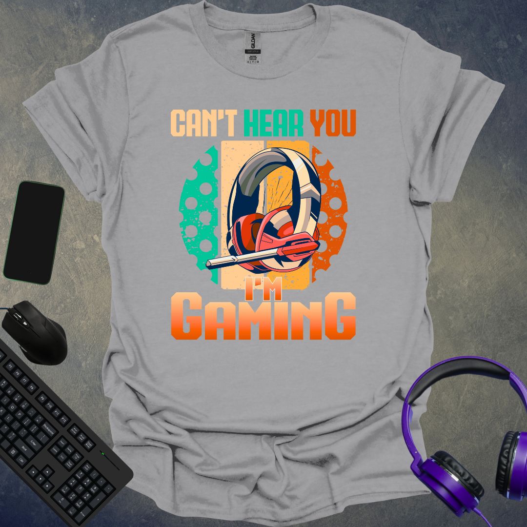 Can't Hear You I'm Gaming T-Shirt