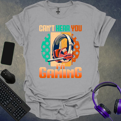 Can't Hear You I'm Gaming T-Shirt