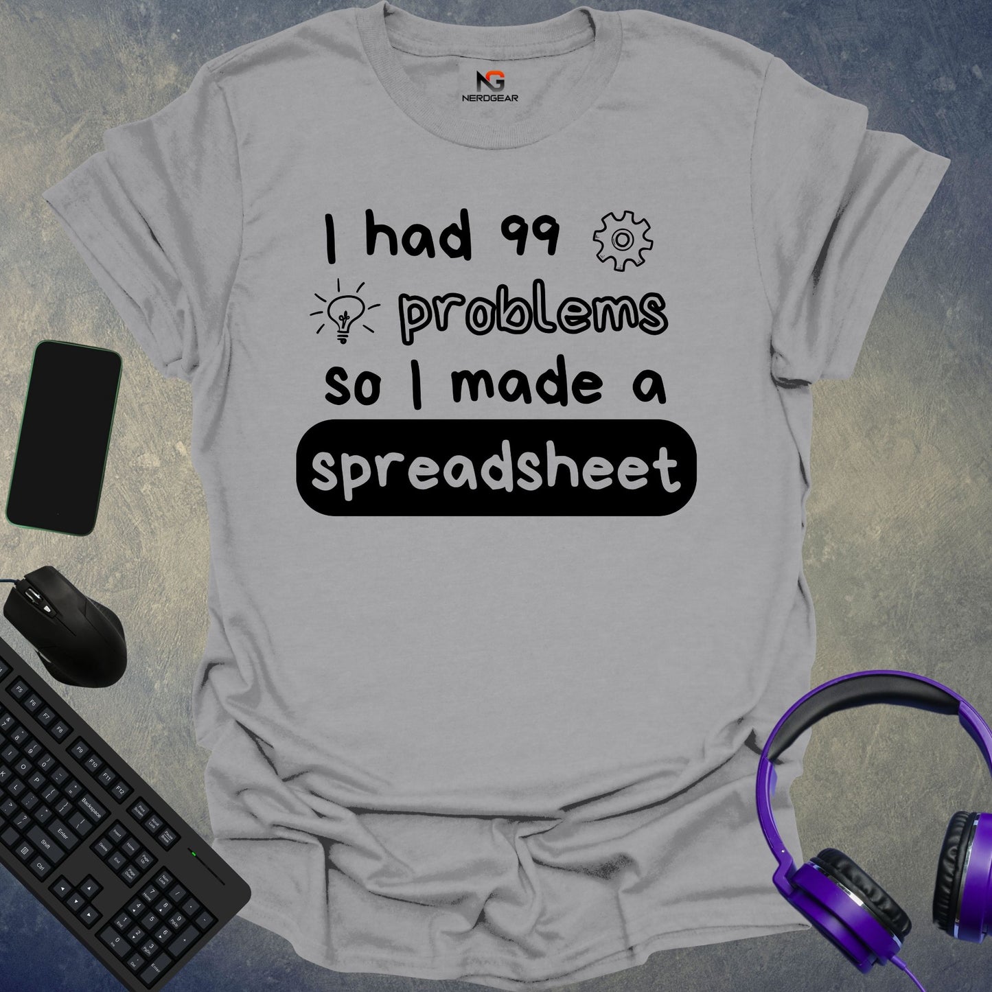 I Had 99 Problems So I Made A Spreadsheet T-Shirt