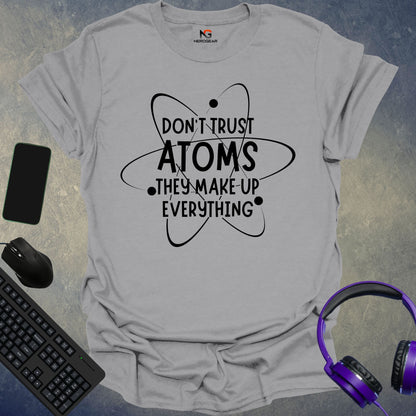 Don't Trust Atoms They Make Up Everything T-Shirt