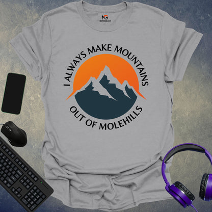 I Always Make Mountains Out Of Molehills T-Shirt