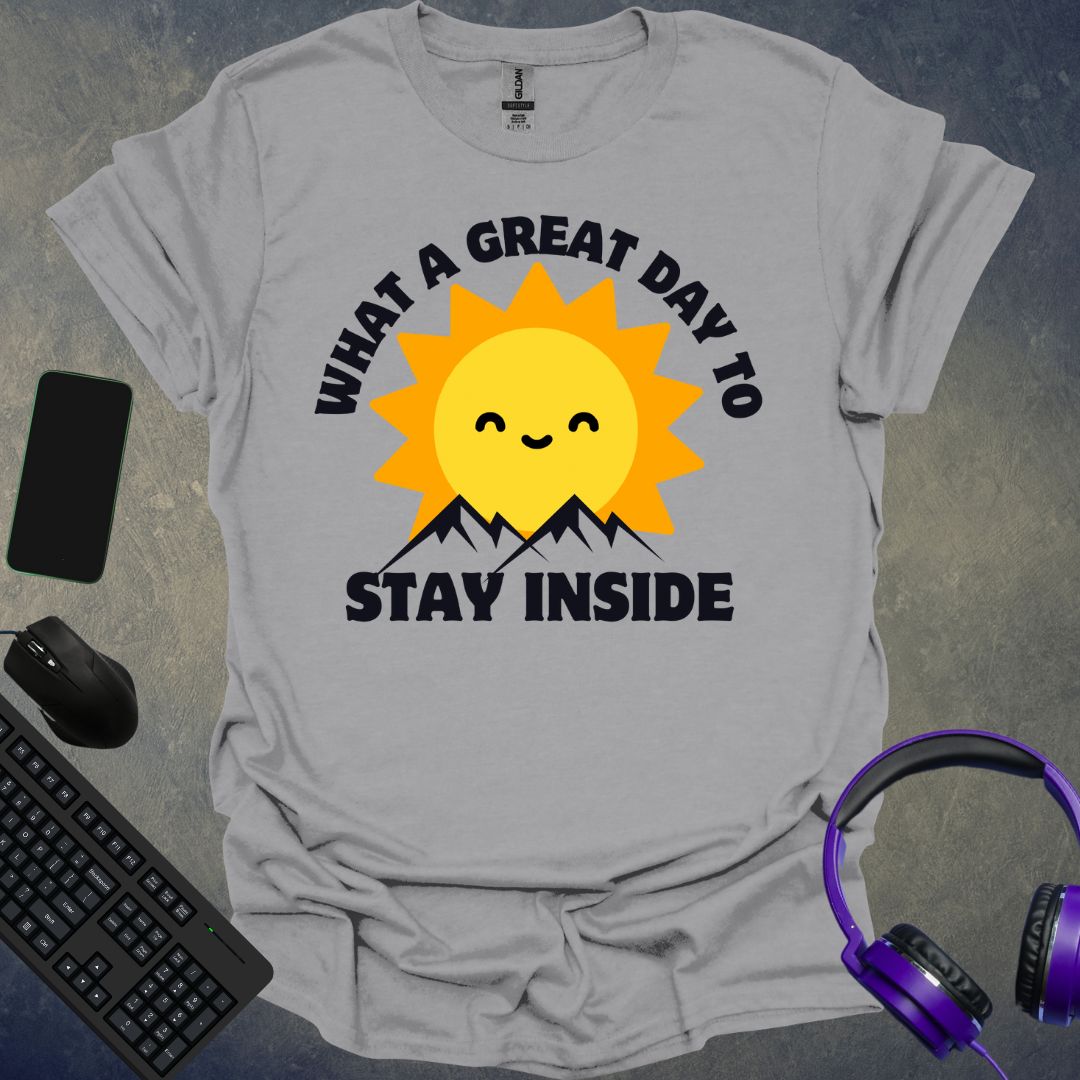 What A Great Day To Stay Inside T-Shirt