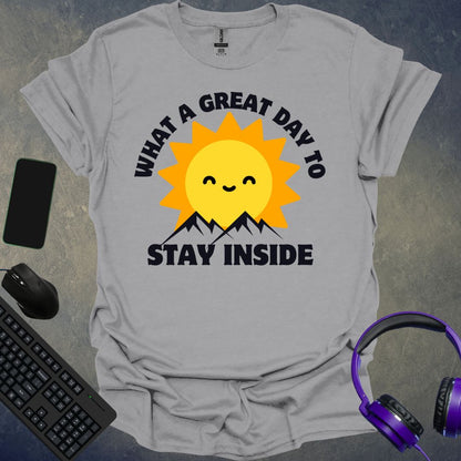 What A Great Day To Stay Inside T-Shirt